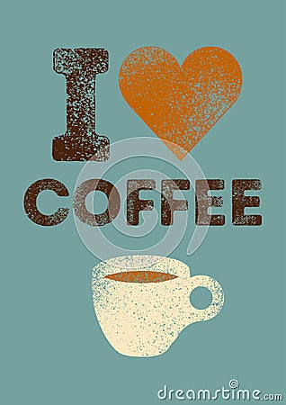 I love Coffee. Coffee typographical vintage style grunge poster design with letterpress effect. Retro illustration. Cartoon Illustration